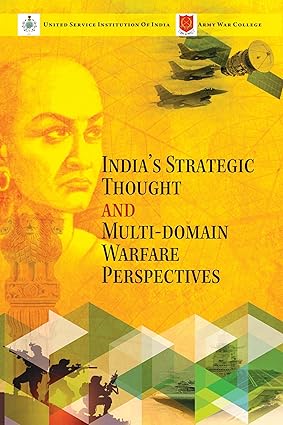 INDIAS STRATEGIC THOUGHT AND MULTI-DOMAIN WARFARE PERSPECTIVES